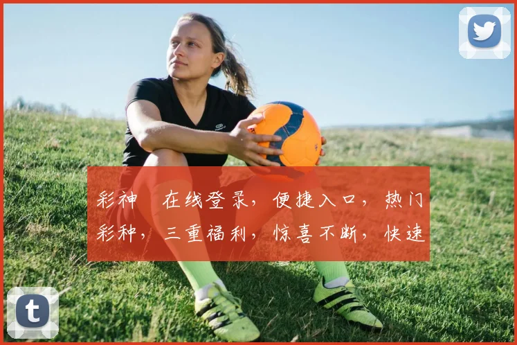 彩神ⅲ在线登录，便捷入口，热门彩种，三重福利，惊喜不断，快速体验